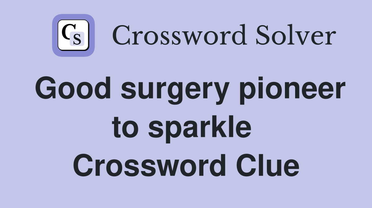 Good surgery pioneer to sparkle  Crossword Clue