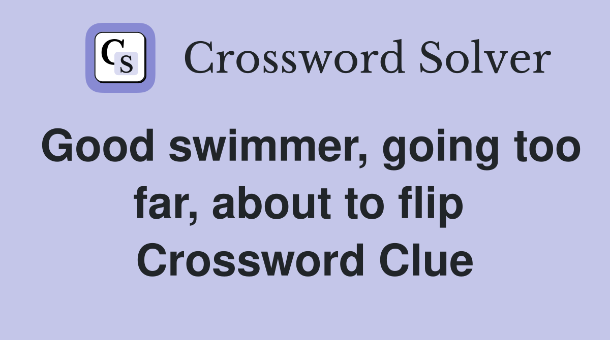 Good swimmer, going too far, about to flip  Crossword Clue