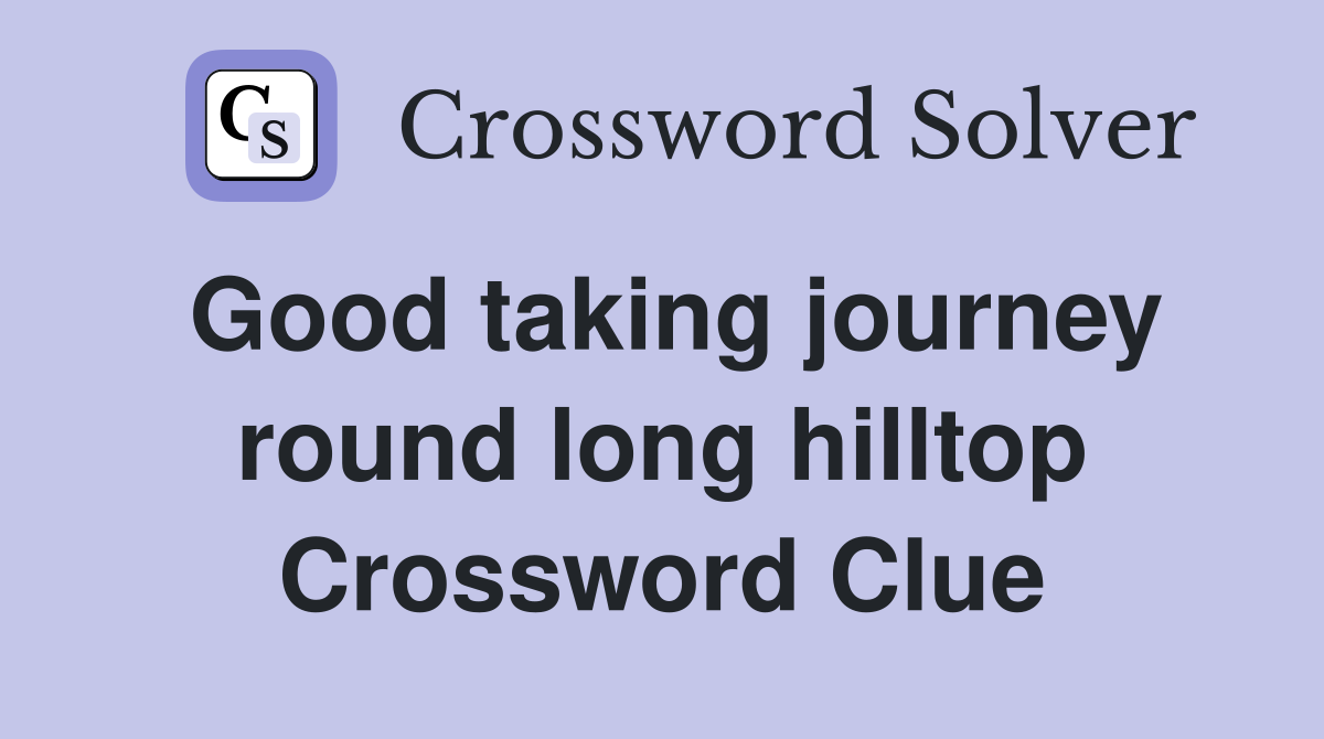 Good taking journey round long hilltop Crossword Clue