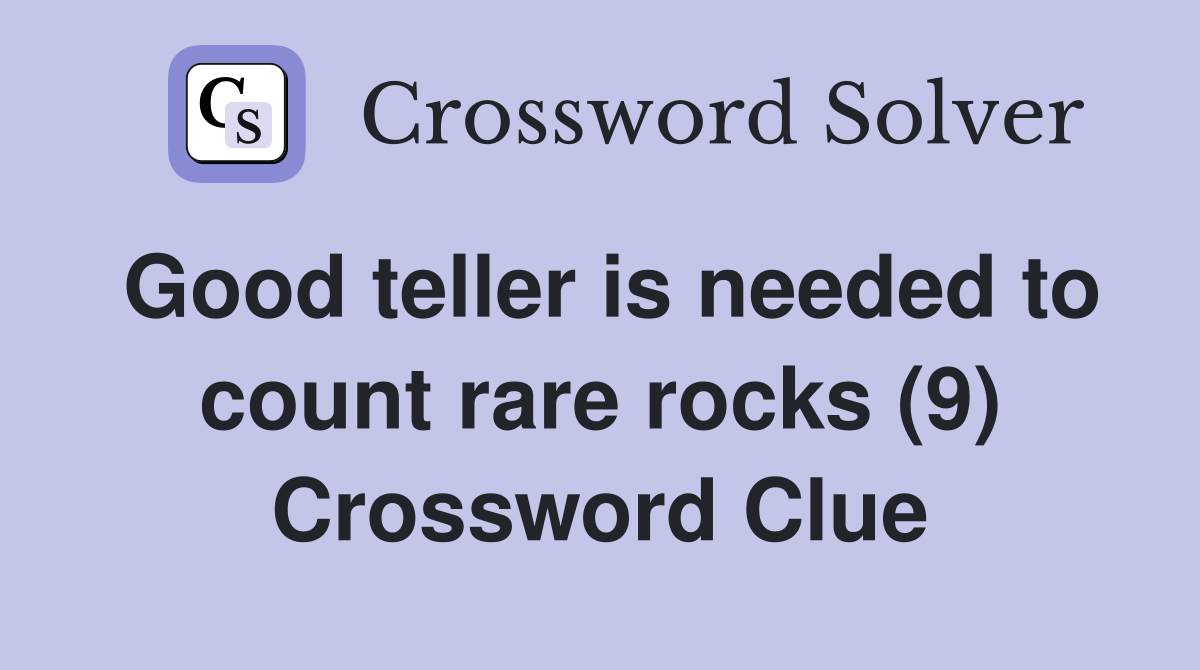 Good teller is needed to count rare rocks (9) Crossword Clue