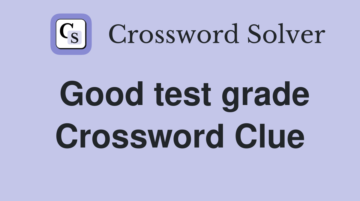 Good test grade Crossword Clue