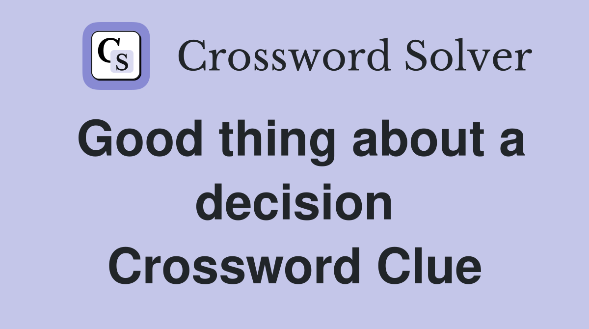 Good thing about a decision Crossword Clue