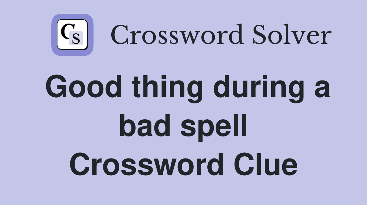 Good thing during a bad spell Crossword Clue