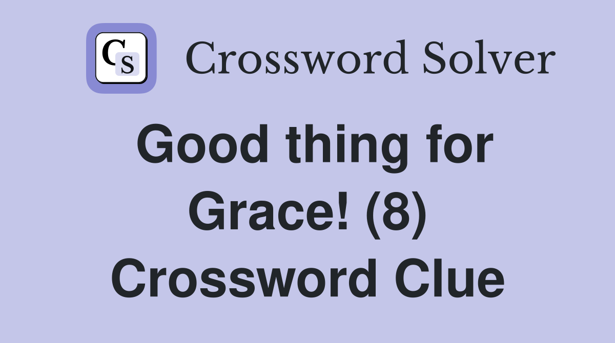 Good thing for Grace! (8) Crossword Clue