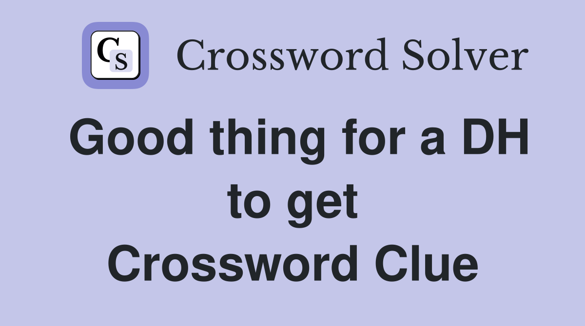 Good thing for a DH to get Crossword Clue