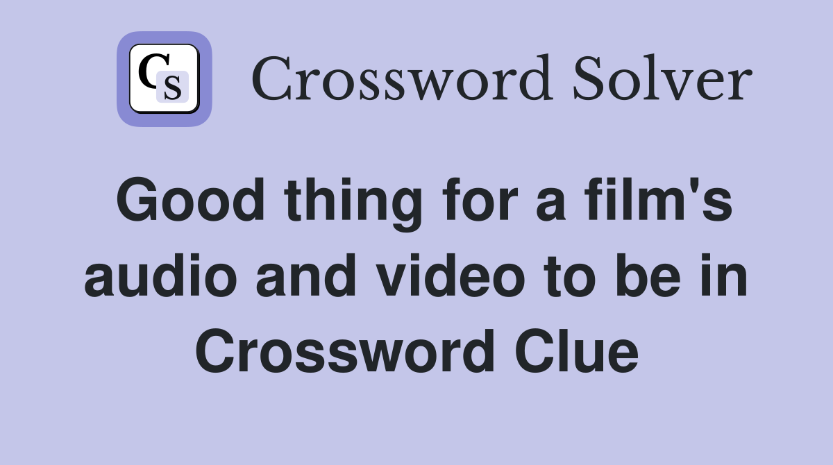 Good thing for a film's audio and video to be in Crossword Clue