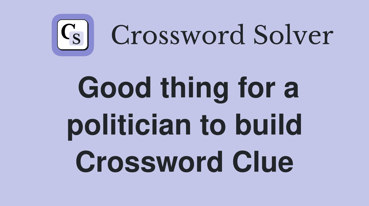 Good thing for a politician to build Crossword Clue