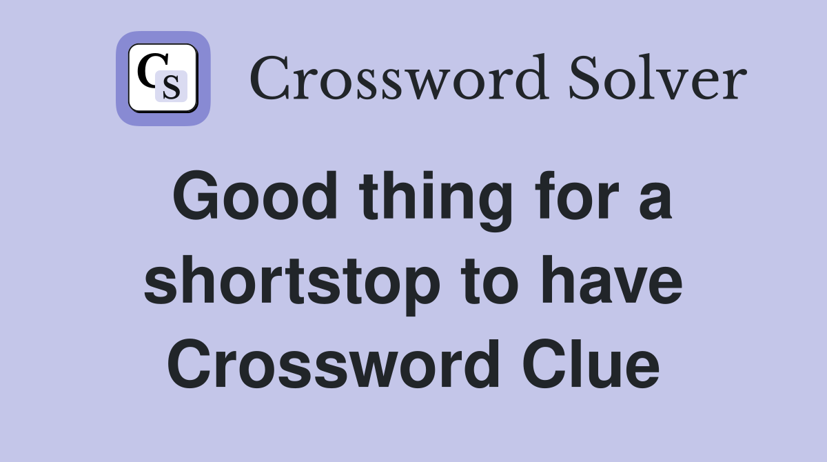 Good thing for a shortstop to have Crossword Clue