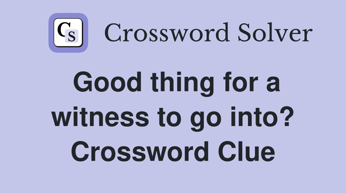 Good thing for a witness to go into? Crossword Clue