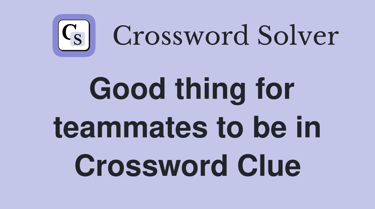 Good thing for teammates to be in Crossword Clue