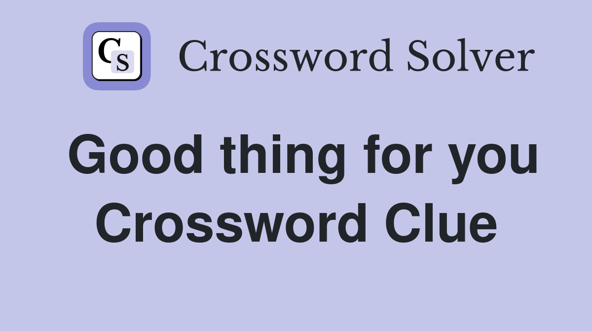Good thing for you Crossword Clue