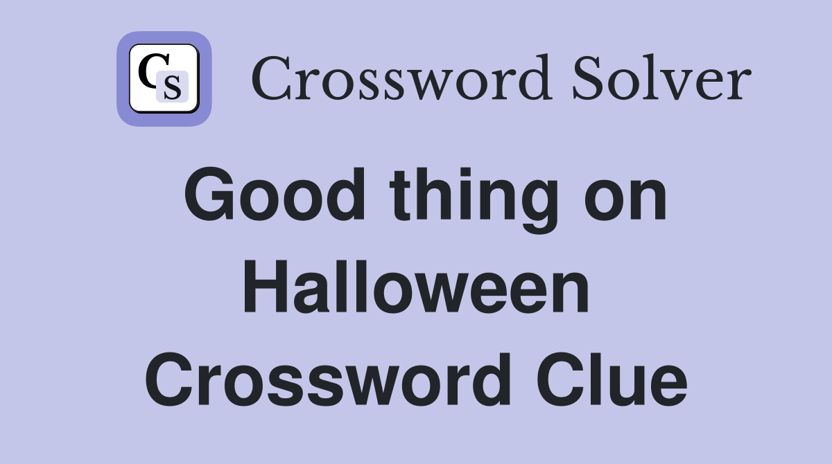 Good thing on Halloween Crossword Clue