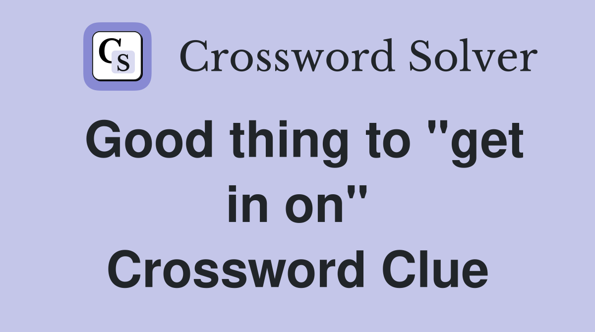 Good thing to "get in on" Crossword Clue