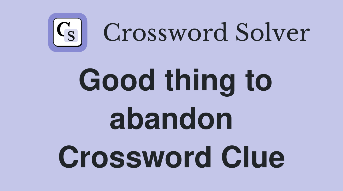Good thing to abandon Crossword Clue