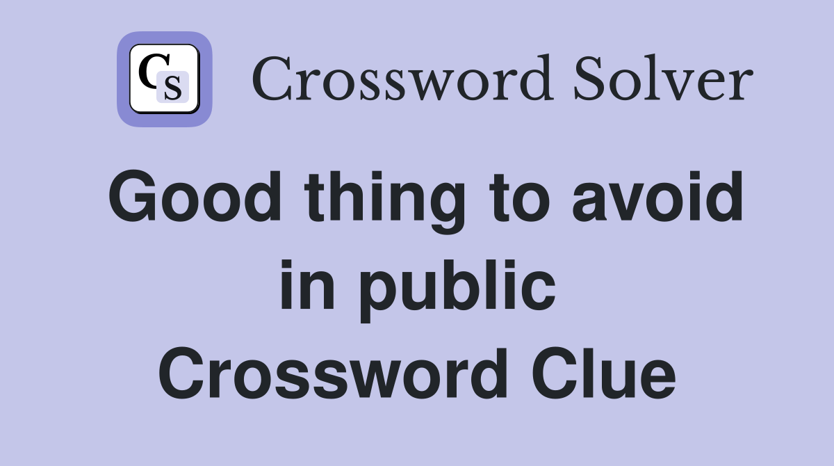 Good thing to avoid in public Crossword Clue