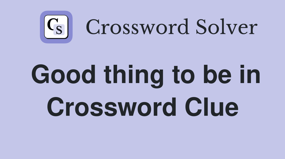 Good thing to be in Crossword Clue