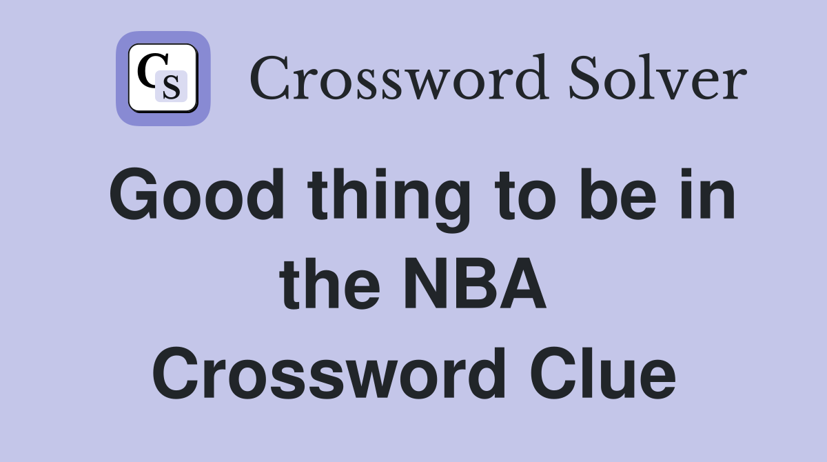Good thing to be in the NBA Crossword Clue