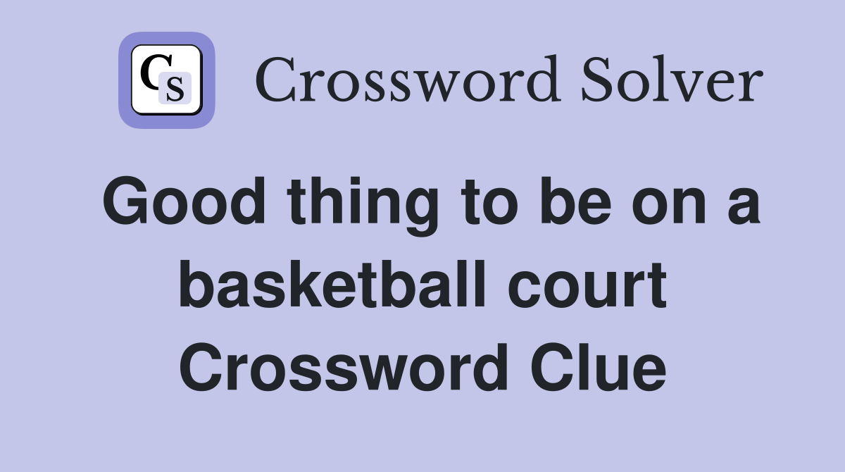 Good thing to be on a basketball court Crossword Clue