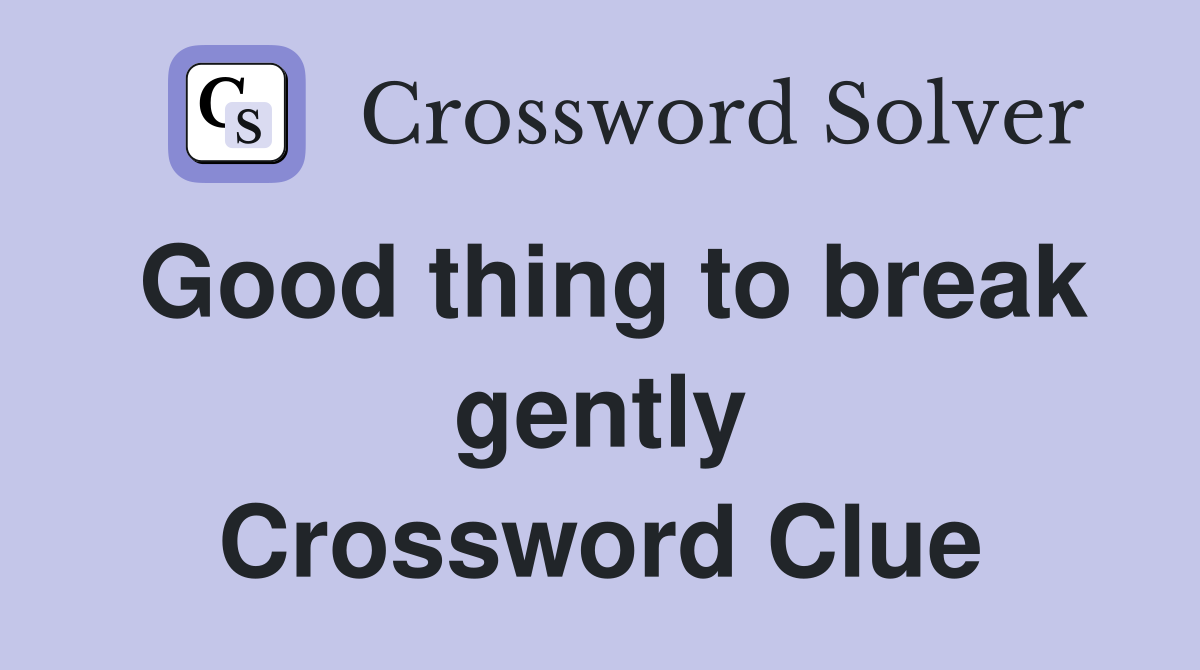 Good thing to break gently Crossword Clue