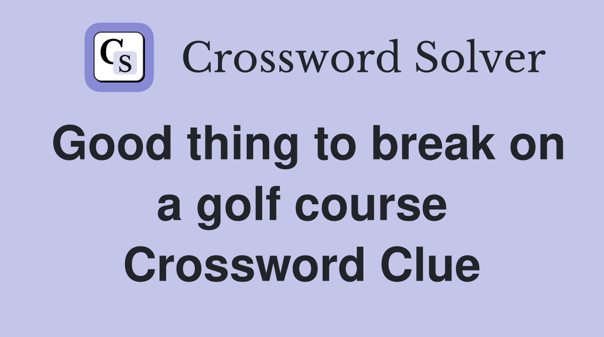 Good thing to break on a golf course Crossword Clue