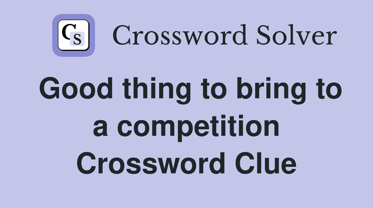 Good thing to bring to a competition Crossword Clue