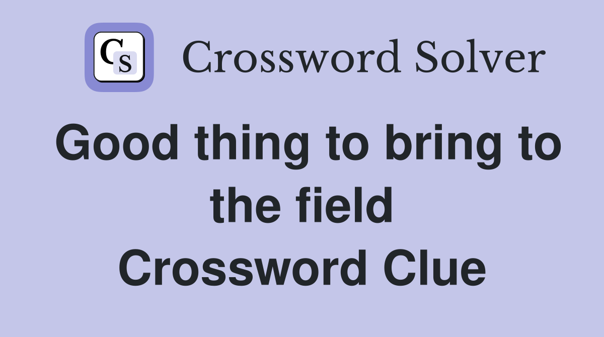 Good thing to bring to the field Crossword Clue