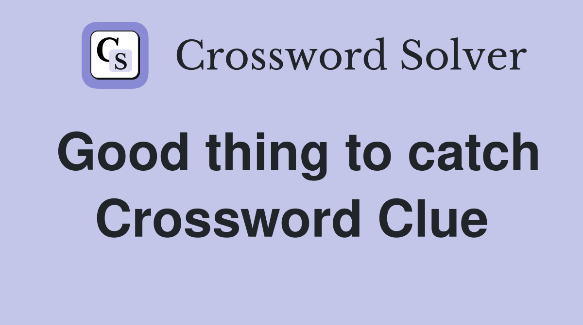 Good thing to catch Crossword Clue