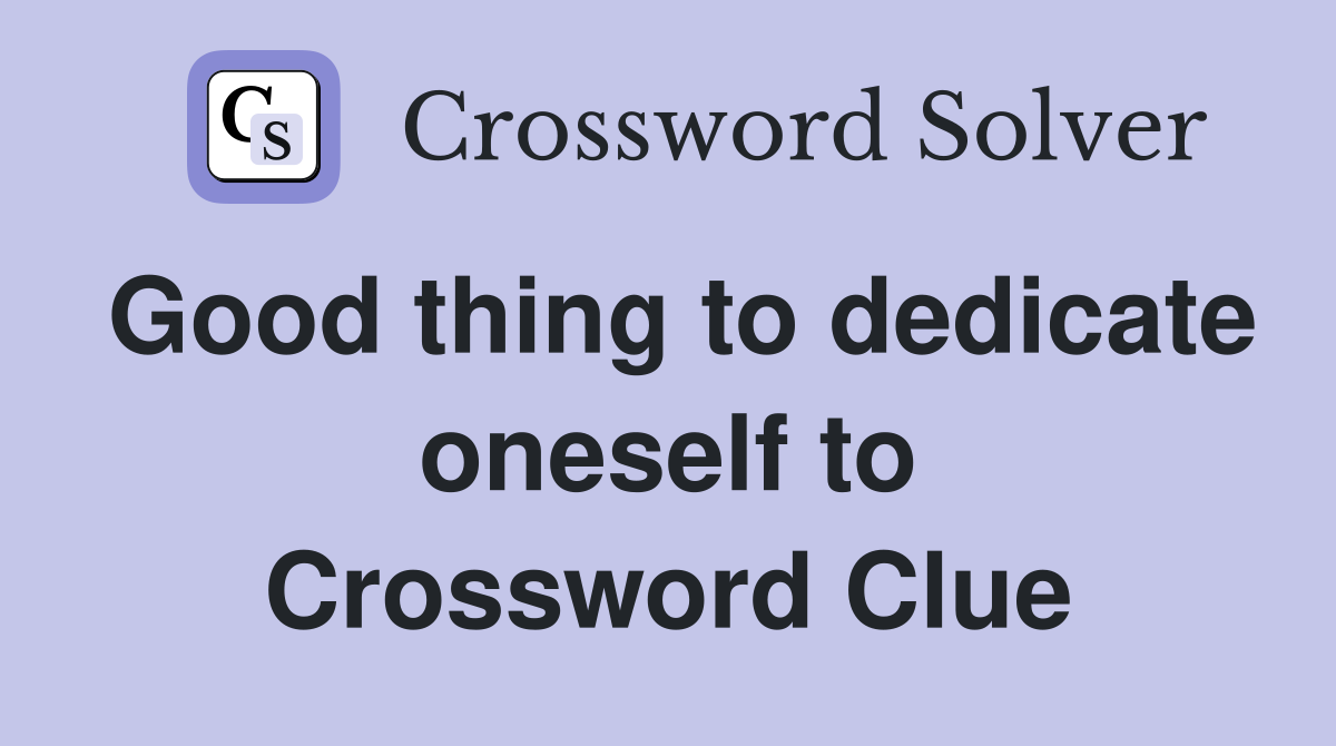 Good thing to dedicate oneself to Crossword Clue