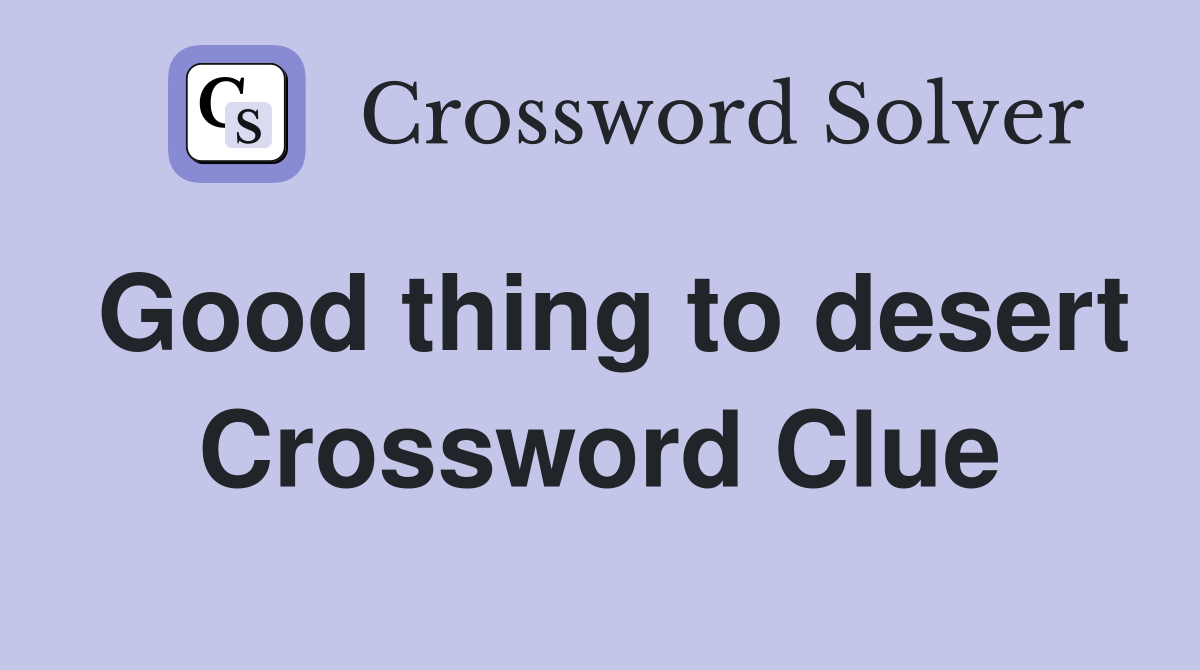 Good thing to desert Crossword Clue