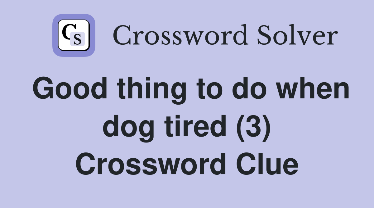 Good thing to do when dog tired (3) Crossword Clue
