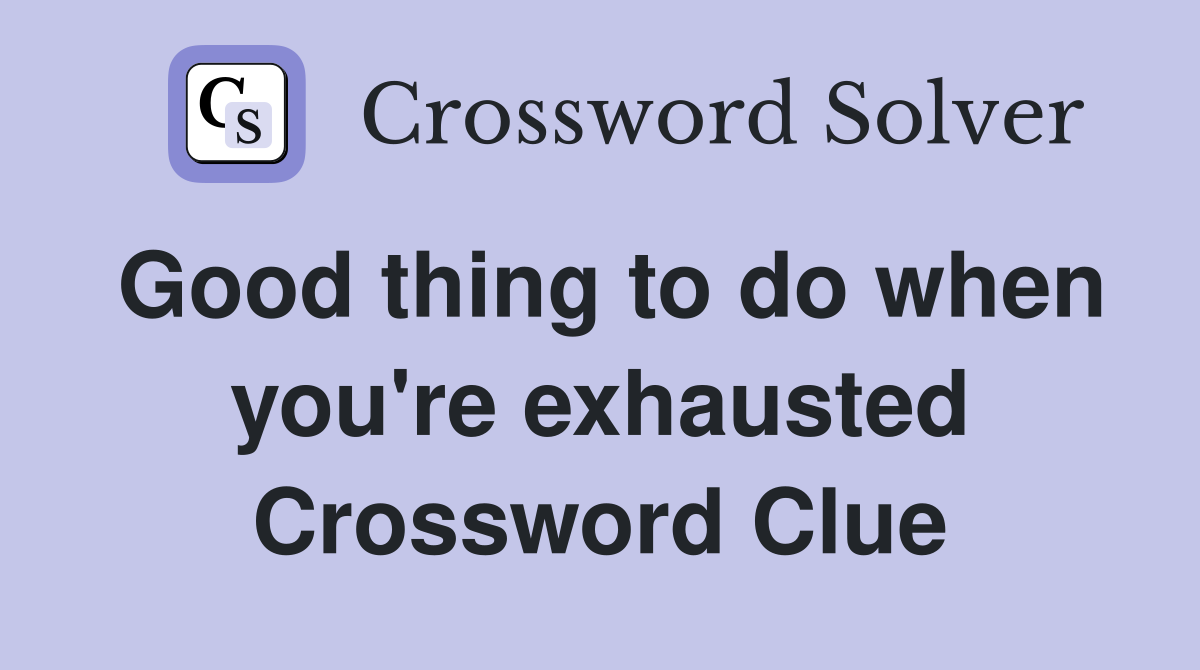 Good thing to do when you're exhausted Crossword Clue