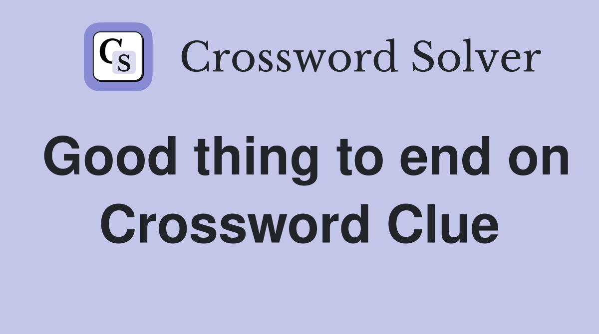 Good thing to end on Crossword Clue