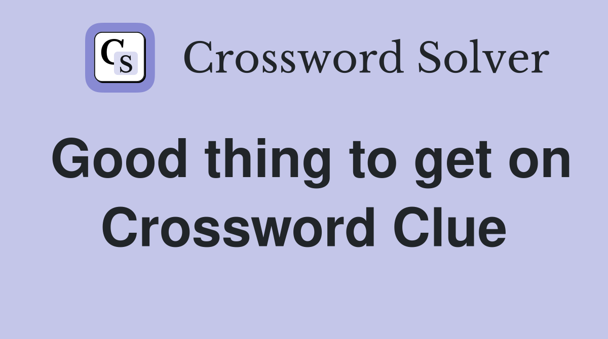 Good thing to get on Crossword Clue