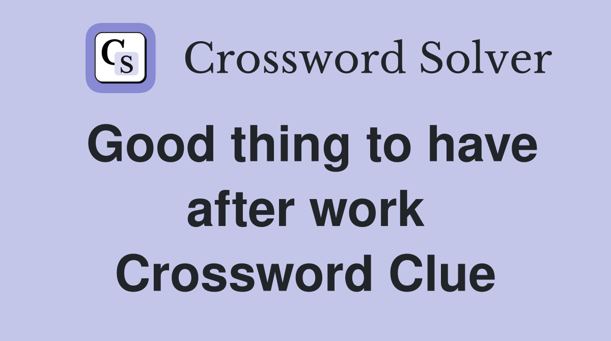 Good thing to have after work Crossword Clue
