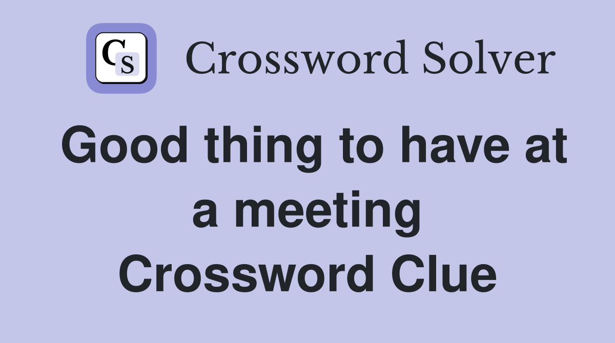 Good thing to have at a meeting Crossword Clue