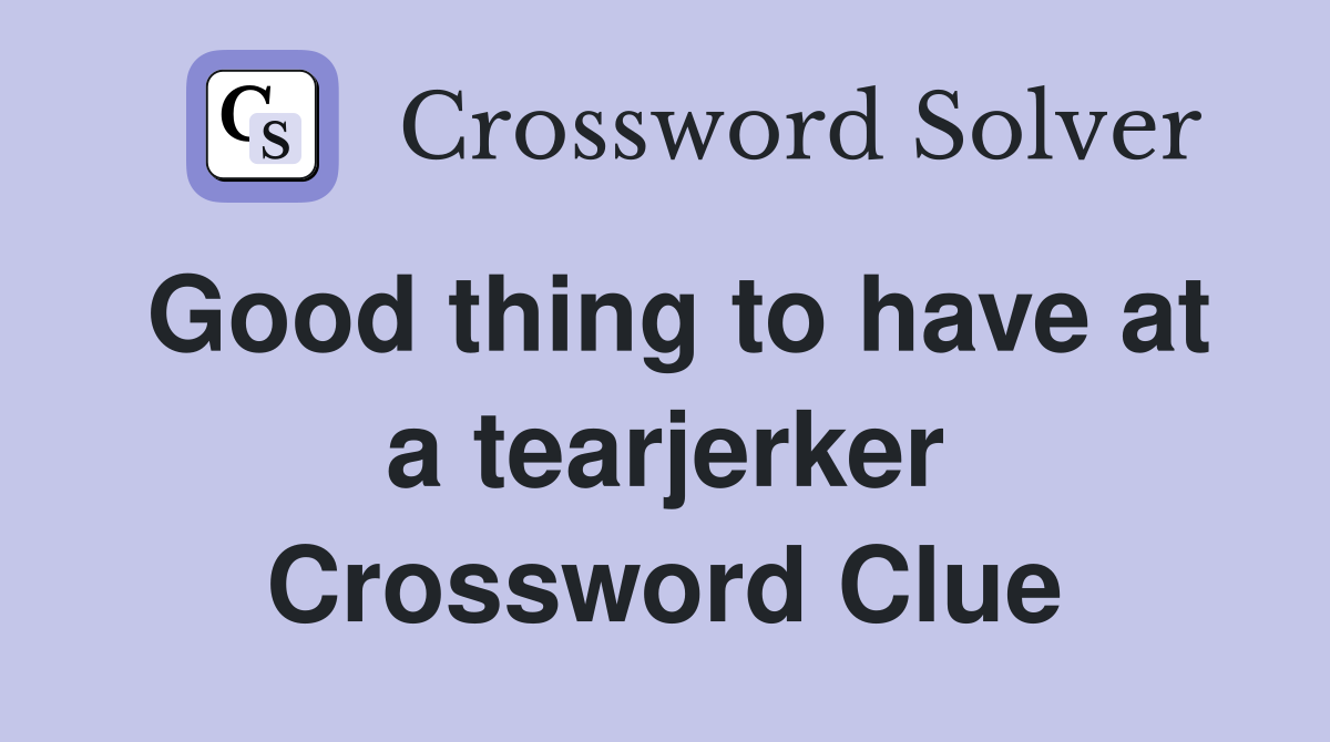 Good thing to have at a tearjerker Crossword Clue