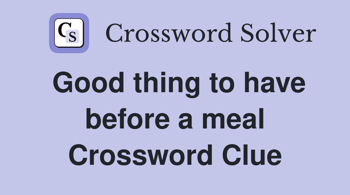 Good thing to have before a meal Crossword Clue