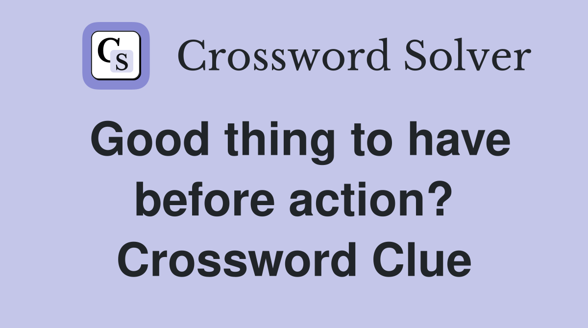 Good thing to have before action? Crossword Clue