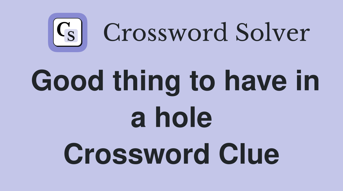Good thing to have in a hole Crossword Clue