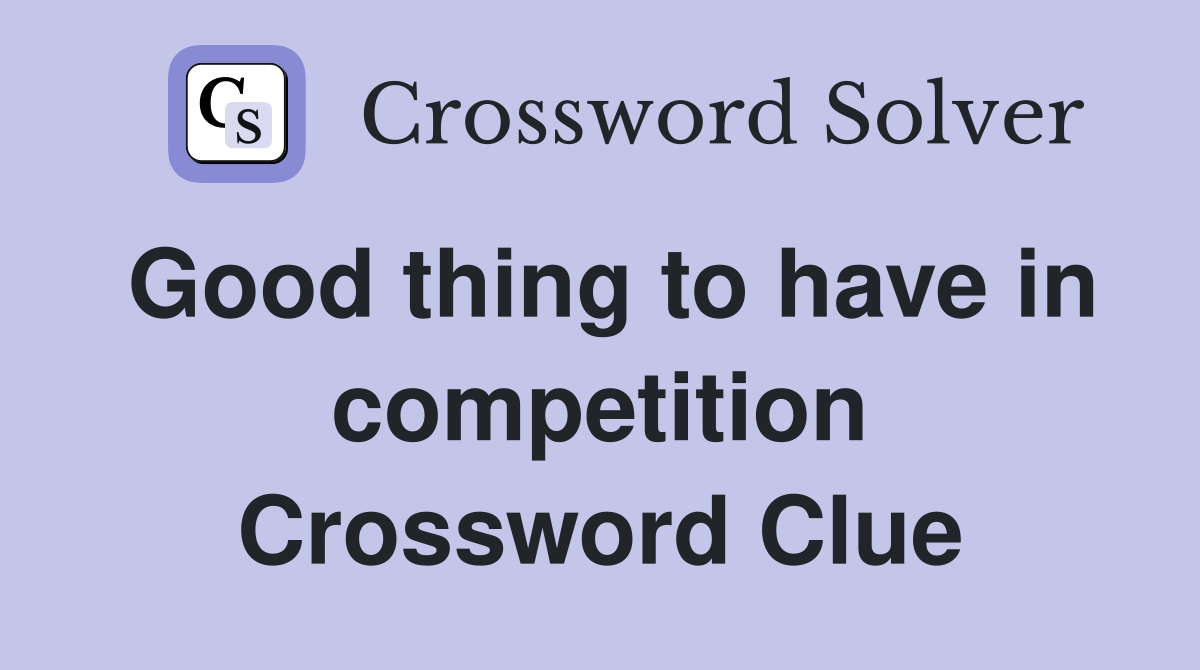 Good thing to have in competition Crossword Clue