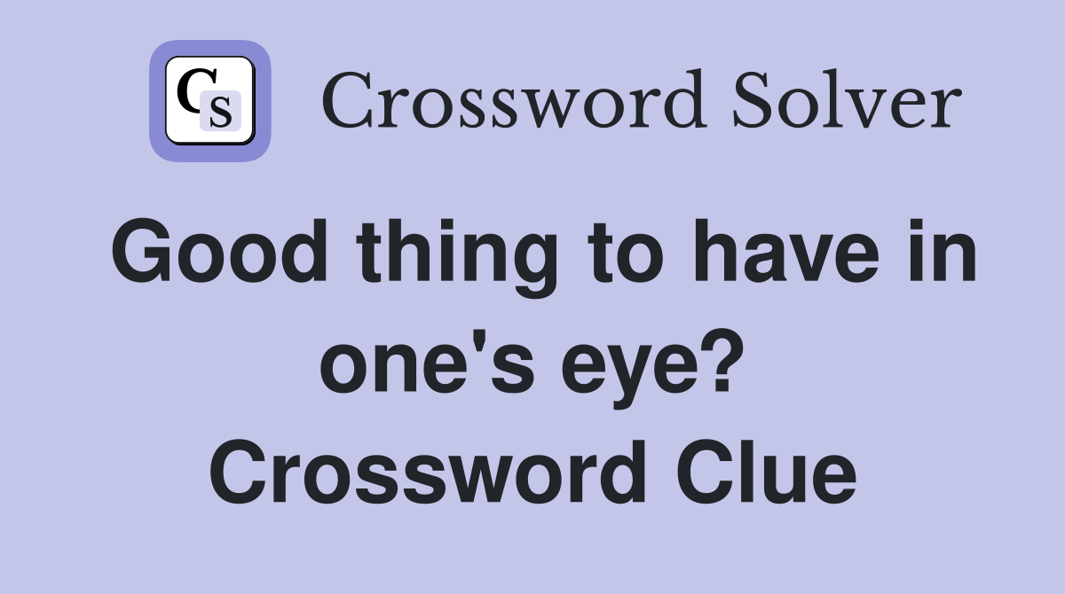 Good thing to have in one's eye? Crossword Clue