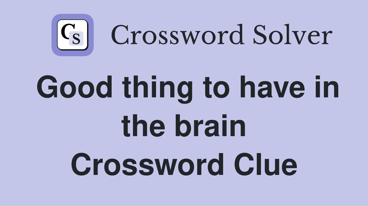 Good thing to have in the brain Crossword Clue