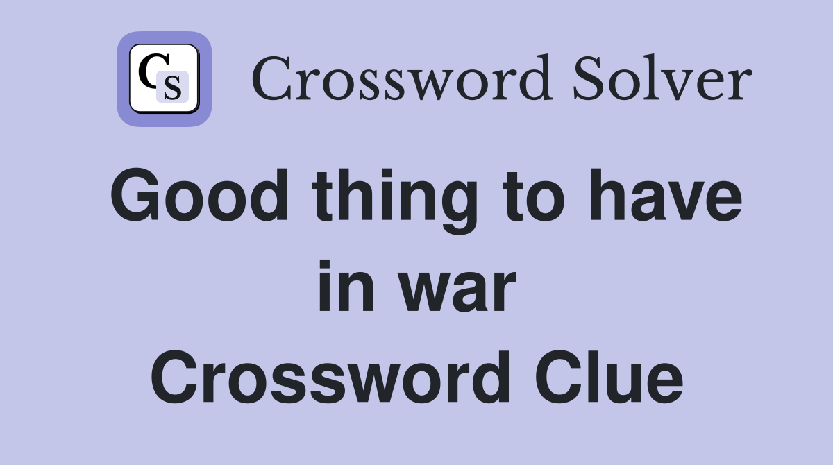 Good thing to have in war Crossword Clue
