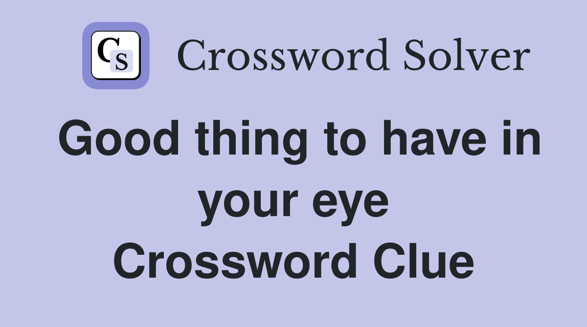 Good thing to have in your eye Crossword Clue