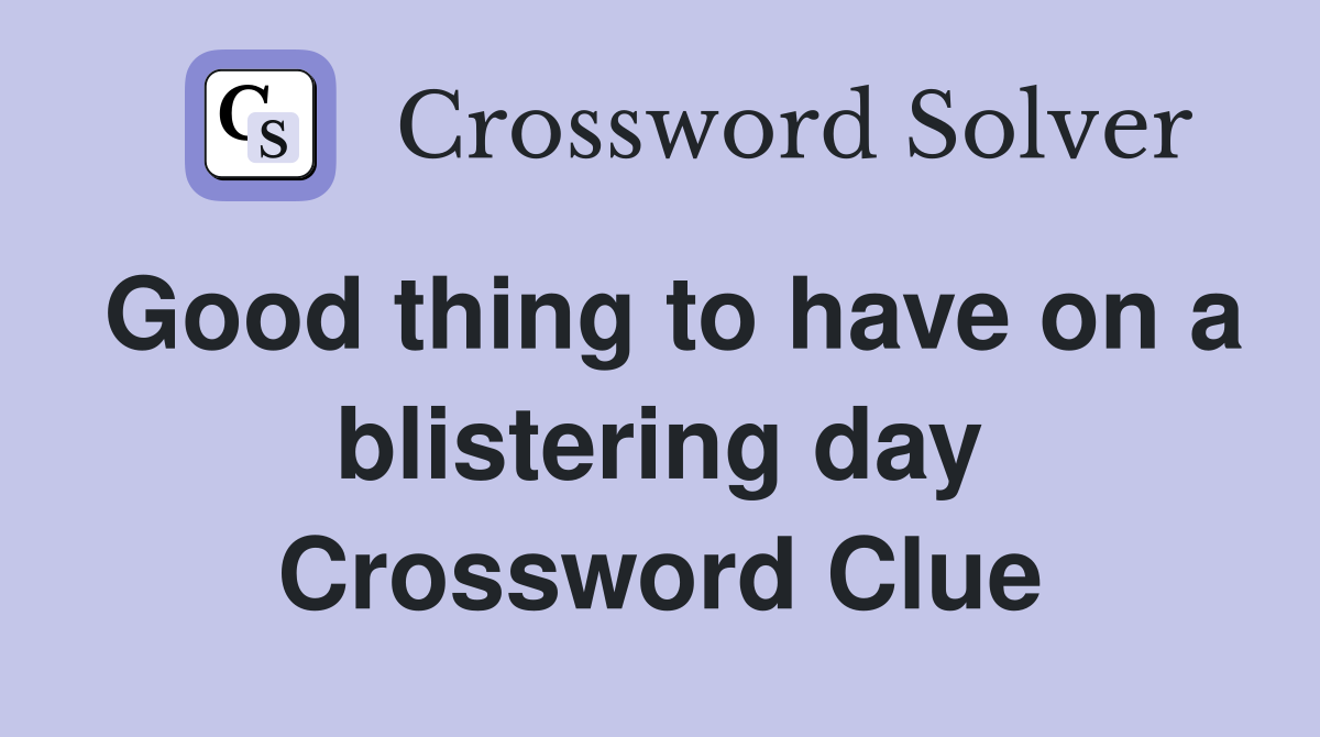 Good thing to have on a blistering day Crossword Clue