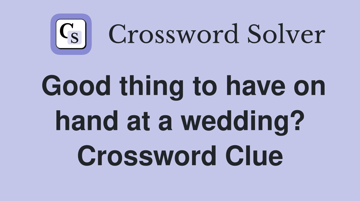 Good thing to have on hand at a wedding? Crossword Clue