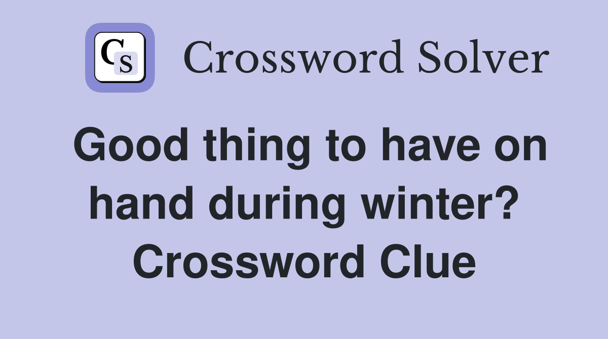Good thing to have on hand during winter? Crossword Clue