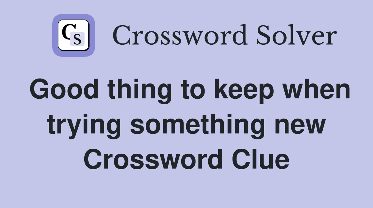 Good thing to keep when trying something new Crossword Clue