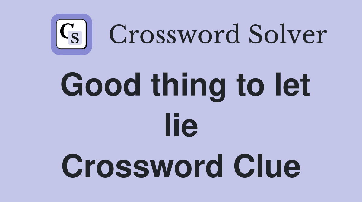 Good thing to let lie Crossword Clue