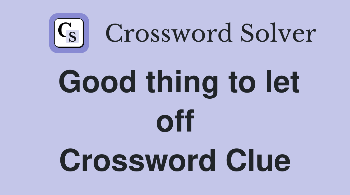 Good thing to let off Crossword Clue